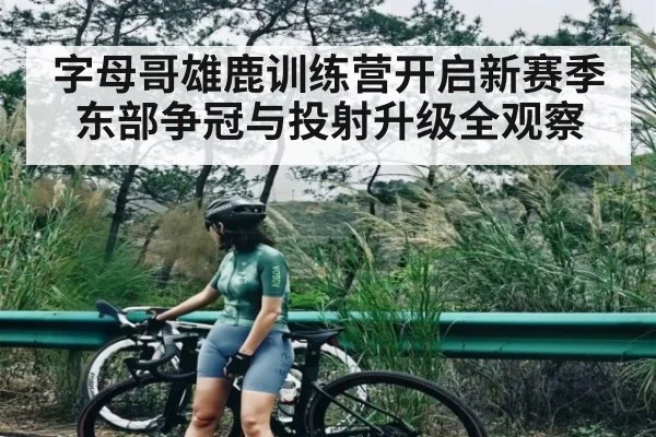 字母哥雄鹿训练营开启新赛季东部争冠与投射升级全观察 - kaiyun